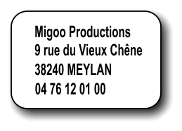 Migoo Productions  9 rue du Vieux Chêne 38240 MEYLAN  04 76 12 01 00